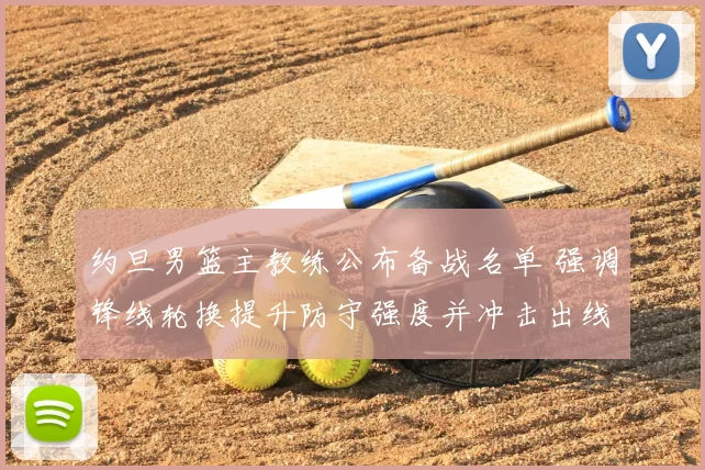 约旦男篮主教练公布备战名单 强调锋线轮换提升防守强度并冲击出线