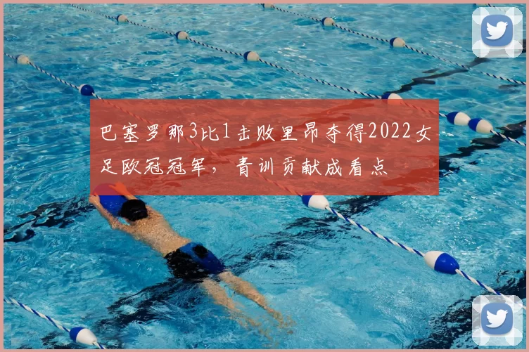 巴塞罗那3比1击败里昂夺得2022女足欧冠冠军，青训贡献成看点