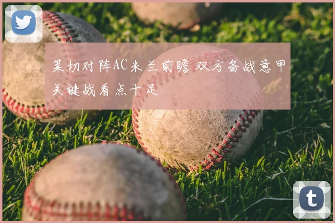 莱切对阵AC米兰前瞻 双方备战意甲关键战看点十足