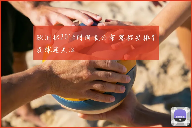 欧洲杯2016时间表公布 赛程安排引发球迷关注